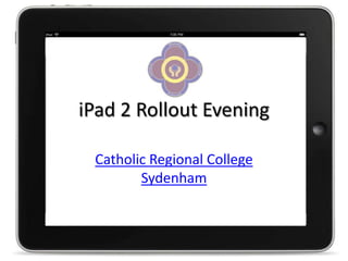 iPad 2 Rollout Evening

 Catholic Regional College
        Sydenham
 