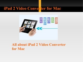 iPad 2 Video Converter for Mac All about iPad 2 Video Converter for Mac 