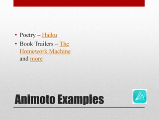 Animoto Examples
• Poetry – Haiku
• Book Trailers – The
Homework Machine
and more
 