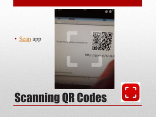 Scanning QR Codes
• Scan app
 