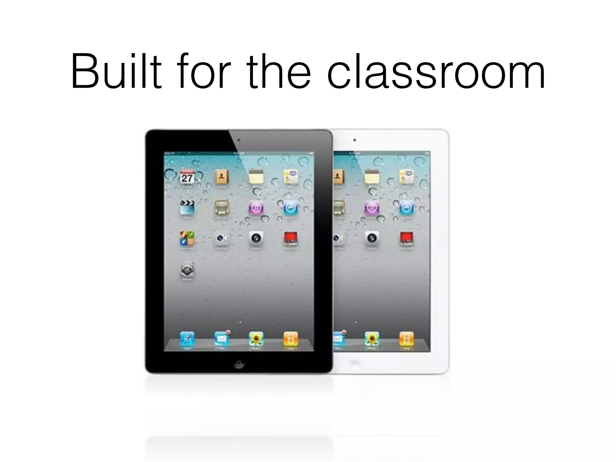 Built for the classroom
 