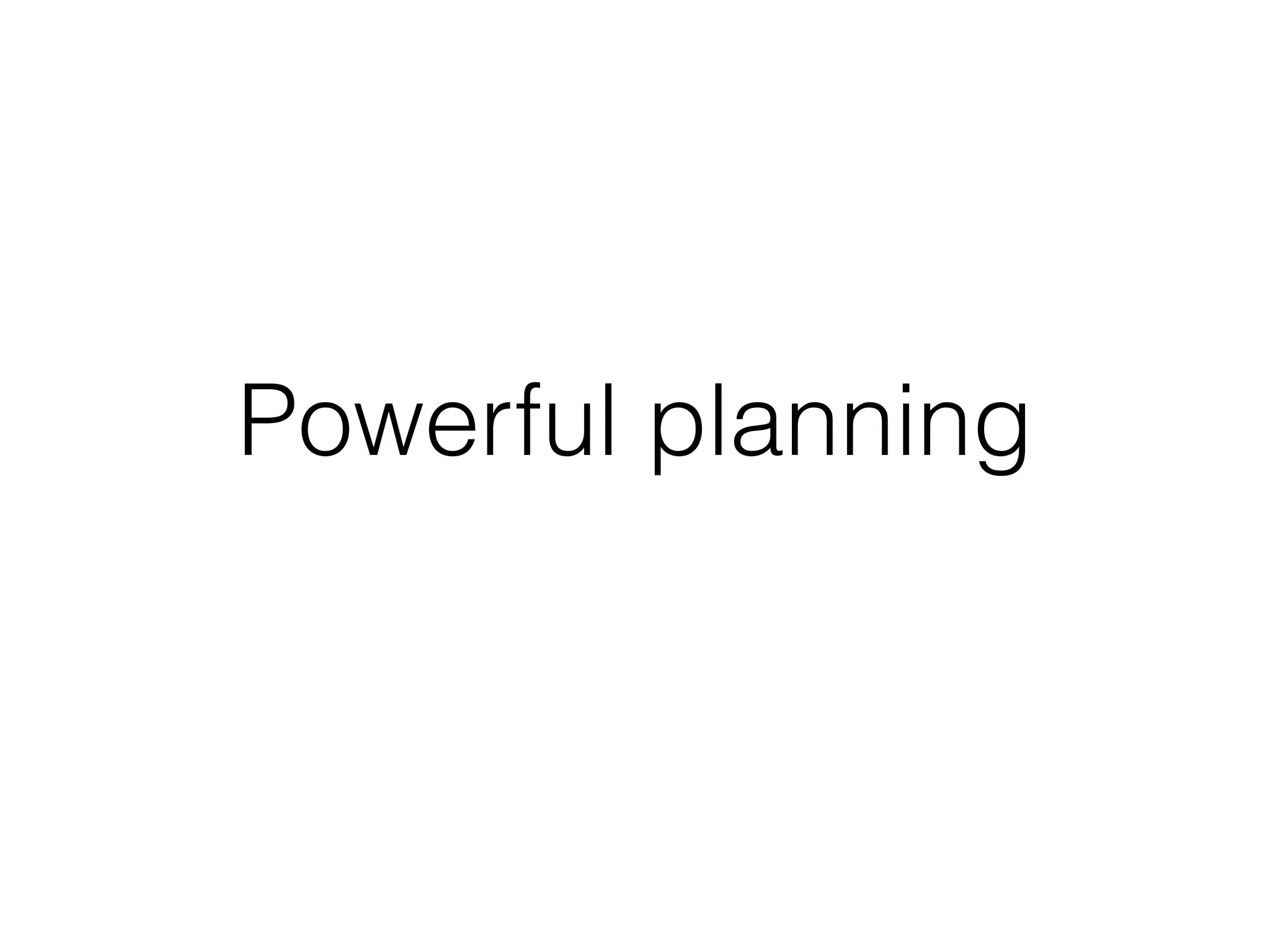 Powerful planning
 
