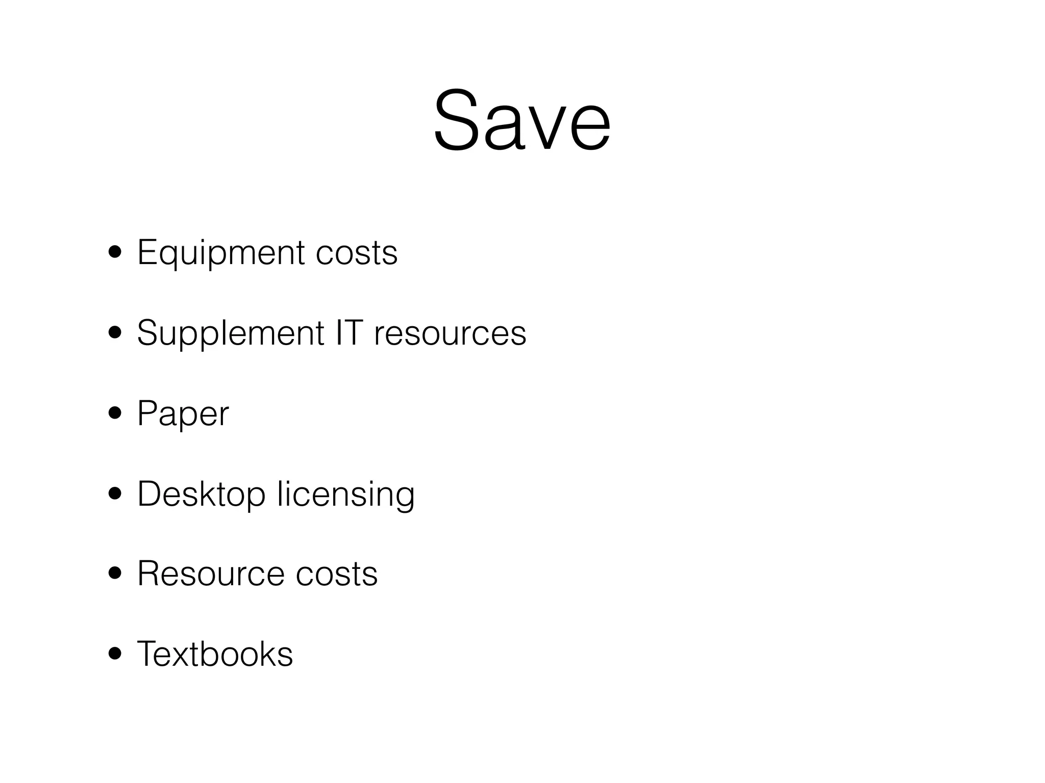 Save
• Equipment costs

• Supplement IT resources

• Paper

• Desktop licensing

• Resource costs

• Textbooks
 