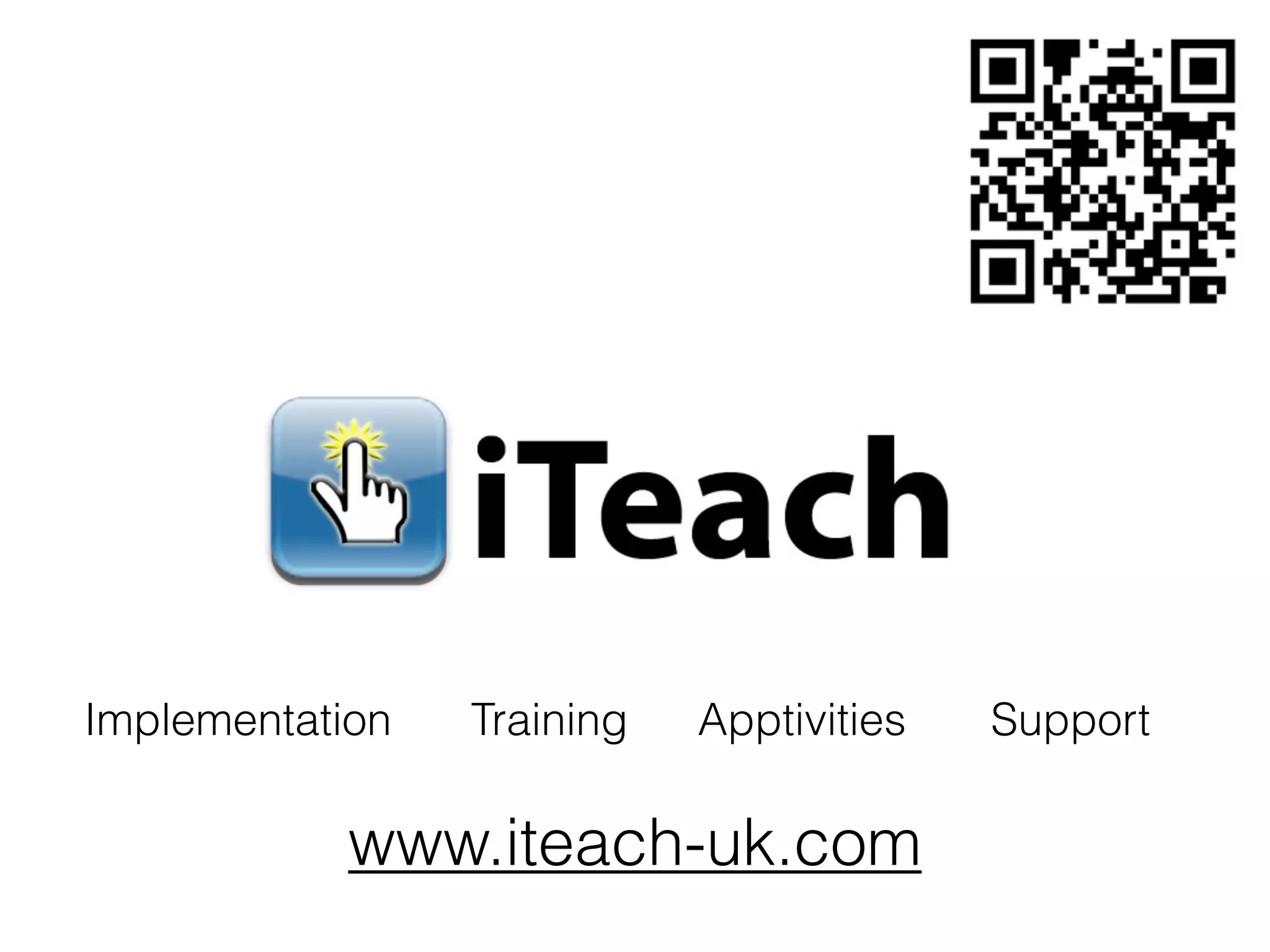Implementation   Training   Apptivities   Support

            www.iteach-uk.com
 