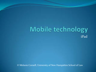 Mobile technology iPad © Melanie Cornell, University of New Hampshire School of Law 