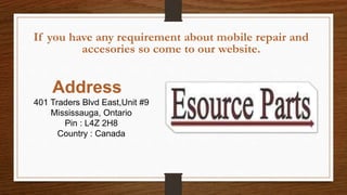 If you have any requirement about mobile repair and
accesories so come to our website.
Address
401 Traders Blvd East,Unit #9
Mississauga, Ontario
Pin : L4Z 2H8
Country : Canada
 