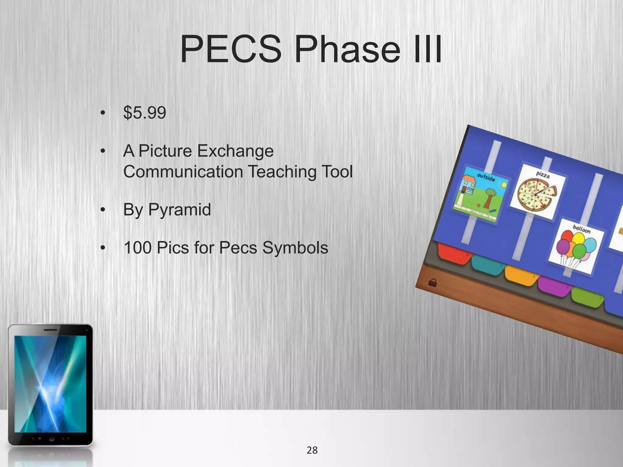 PECS Phase III
• $5.99

• A Picture Exchange
  Communication Teaching Tool

• By Pyramid

• 100 Pics for Pecs Symbols




                        28
 
