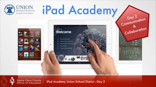 iPad Academy

iPad Academy Union School District - Day 2

y2
Da
tion
nica
mu
Com
&
tion
ora
llab
Co

1

 