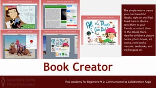 Diigo 
Diigo browser (formerly 
iChromy) brings the best of 
Chrome’s interface,speed 
and Diigo's web annotation 
service to the iPad. 
iPad Academy for Beginners Pt 2: Communication & Collaboration Apps 
 