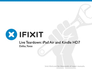 v
Visit iﬁxit.com for thousands of repair manuals.
Live Teardown: iPad Air and Kindle HD7	

Dallas,Texas
 