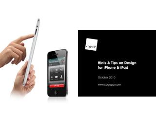 Hints & Tips on Design
for iPhone & iPad

October 2010

www.cogapp.com
 