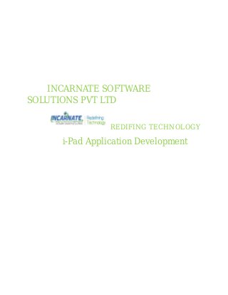 INCARNATE SOFTWARE
SOLUTIONS PVT LTD
REDIFING TECHNOLOGY
i-Pad Application Development
 