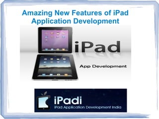 Amazing New Features of iPad
  Application Development
 