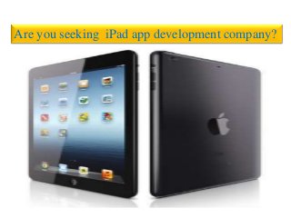 Are you seeking iPad app development company?
 