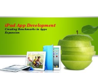 iPad App Development 
Creating Benchmarks in Apps 
Expansion
 