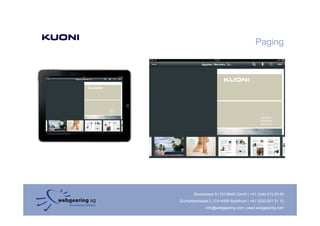 Paging




        Binzstrasse 9 | CH-8045 Zürich | +41 (0)44 515 20 09
Zuchwilerstrasse 2 | CH-4500 Solothurn | +41 (0)32 621 21 12
               info@webgearing.com | www.webgearing.com
 