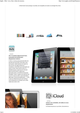 Apple - iPad - Leve, fino e cheio de recursos.   http://www.apple.com/br/ipad/features/




3 de 6                                                                11/10/2011 10:20
 
