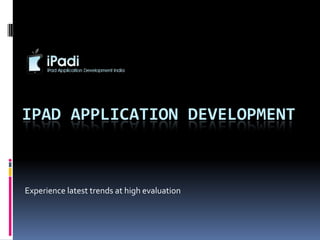 IPAD APPLICATION DEVELOPMENT



Experience latest trends at high evaluation
 