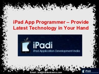 iPad App Programmer – Provide
Latest Technology in Your Hand




      Email : biz@hiddenbrains.com
 