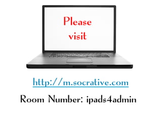 http://m.socrative.com
	
  
	
  
Room Number: ipads4admin
Please
visit
 