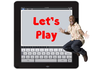 Let’s
Play
 