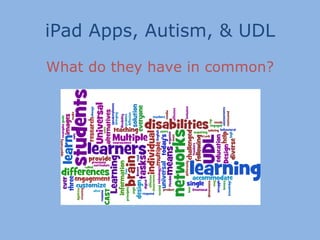 iPad Apps, Autism, & UDL
What do they have in common?
 