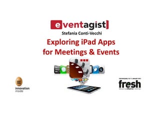 Stefania Conti-Vecchi

 Exploring iPad Apps
for Meetings & Events
 