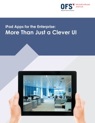 iPad Apps for the Enterprise:
More Than Just a Clever UI
 