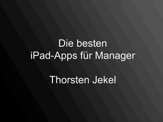Die besten
iPad-Apps für Manager
Thorsten Jekel
 