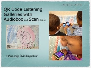 QR Code Listening
Galleries with
Audioboo and Scan (free)
AUDIO APPS
!
‣Pink Pigs (Kindergarten)
 