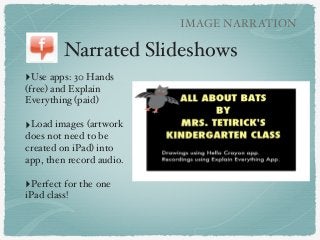 Narrated Slideshows"
‣Use apps: 30 Hands
(free) and Explain
Everything (paid)"
!
‣Load images (artwork
does not need to be...