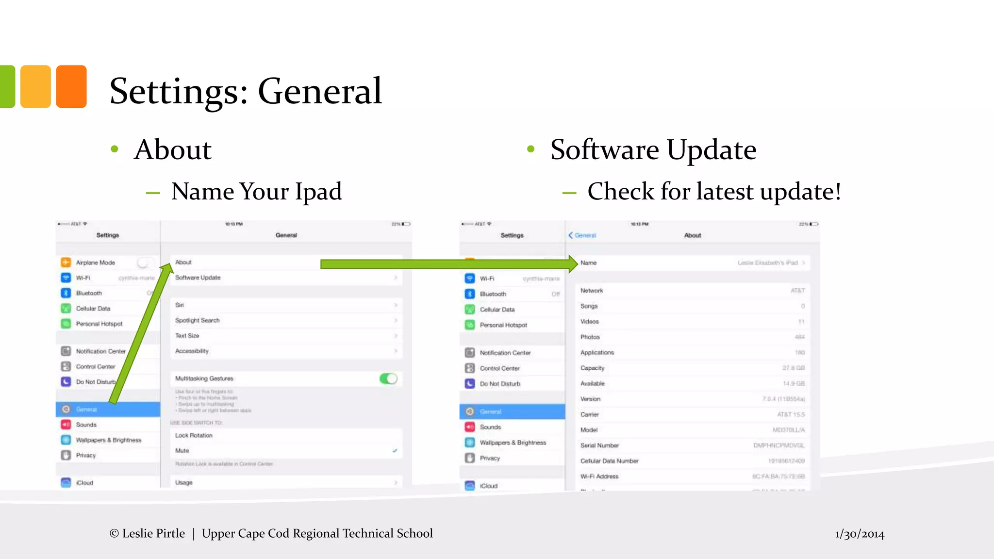 Settings: General
• About
– Name Your Ipad

© Leslie Pirtle | Upper Cape Cod Regional Technical School

• Software Update
– Check for latest update!

1/30/2014

 