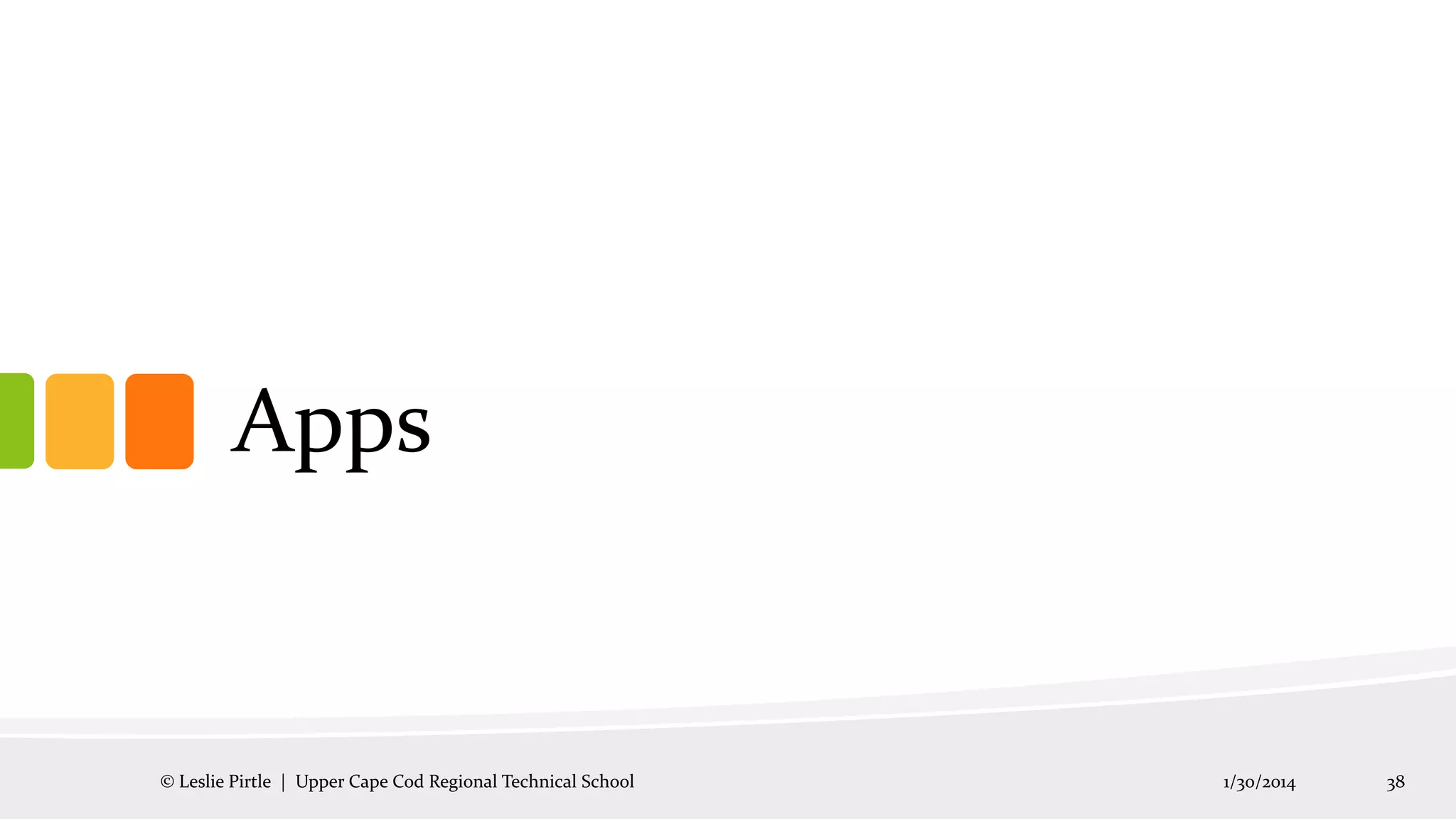 Apps

© Leslie Pirtle | Upper Cape Cod Regional Technical School

1/30/2014

38

 