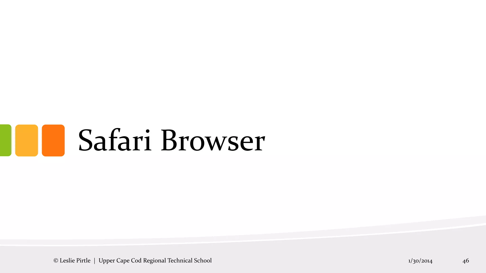 Safari Browser

© Leslie Pirtle | Upper Cape Cod Regional Technical School

1/30/2014

46

 