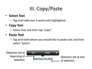 III. Copy/Paste
• Select Text
– Tap and hold over a word until highlighted.
• Copy Text
– Select text and then tap “copy”....