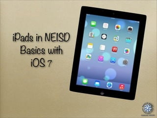iPads in NEISD
Basics with
iOS 7
 
