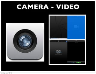 CAMERA - VIDEO
Tuesday, June 18, 13
 