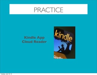 PRACTICE
Kindle App
Cloud Reader
Tuesday, June 18, 13
 