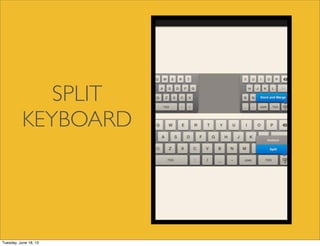 SPLIT
KEYBOARD
Tuesday, June 18, 13
 