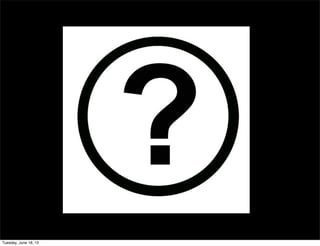 Tuesday, June 18, 13
 