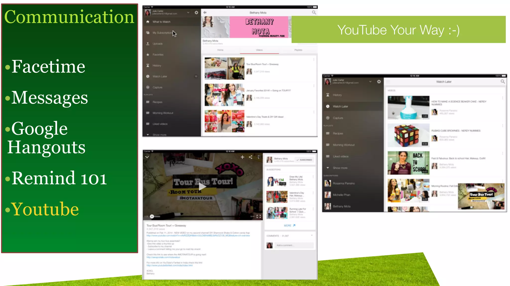 Communication
!
•Facetime
•Messages
•Google
Hangouts
•Remind 101
•Youtube
YouTube Your Way :-)
 