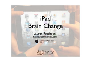 iPad
Brain Change
  Lauren Faucheux
 lfaucheux@trinitynola.com
 