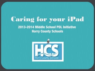 Caring for your iPad
2013-2014 Middle School PDL Initiative
Horry County Schools


 