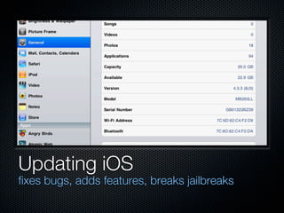 Updating iOS
fixes bugs, adds features, breaks jailbreaks
 