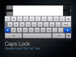 Caps Lock
double-touch the “up” key
 