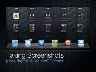 Taking Screenshots
press “home” & “on / off” Buttons
 
