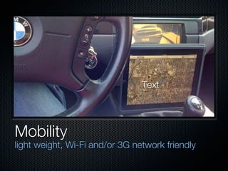 Text




Mobility
light weight, Wi-Fi and/or 3G network friendly
 