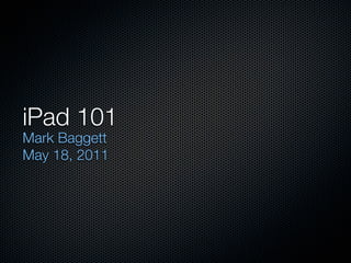 iPad 101
Mark Baggett
May 18, 2011
 