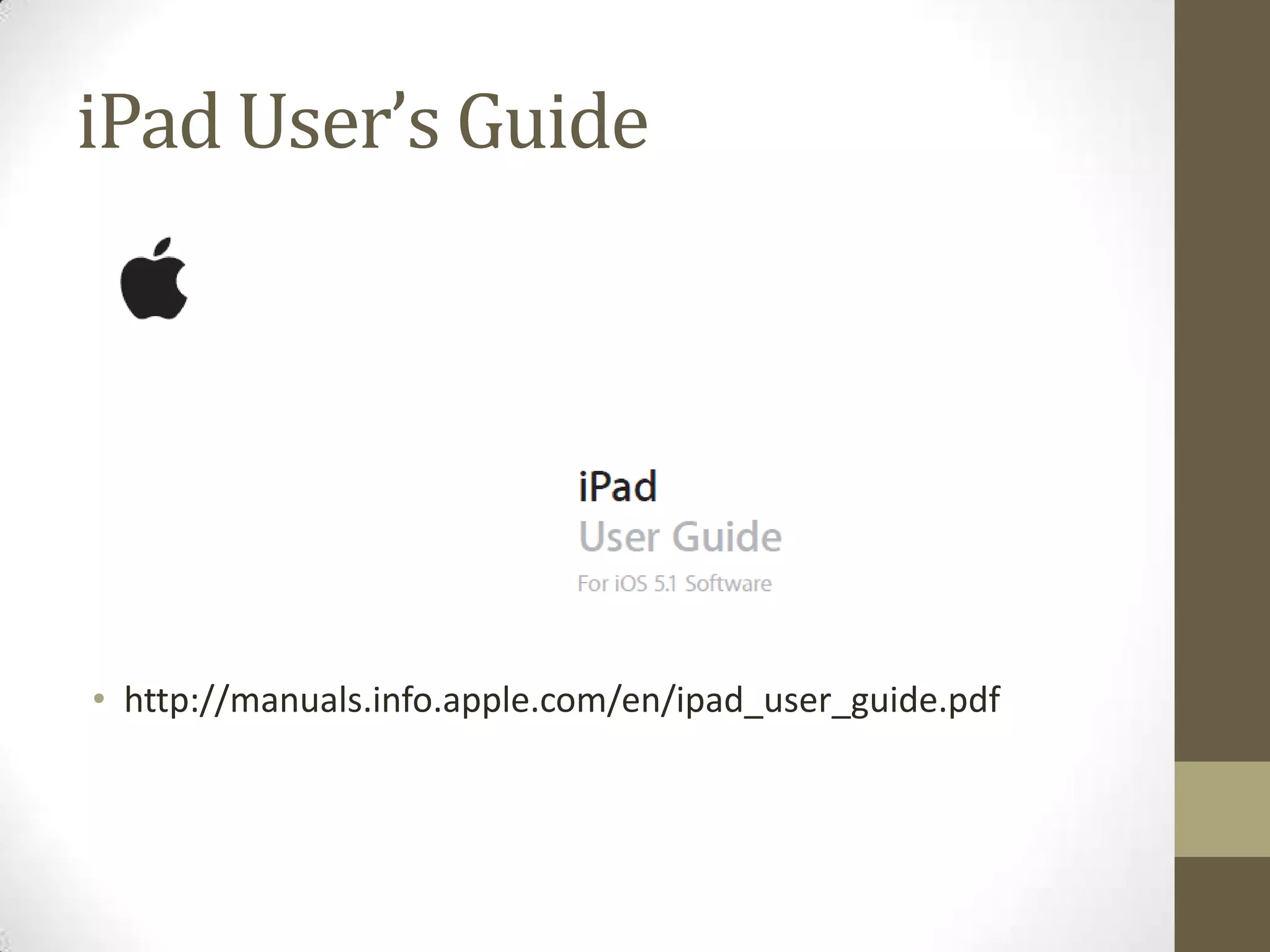 iPad User’s Guide




• http://manuals.info.apple.com/en/ipad_user_guide.pdf
 