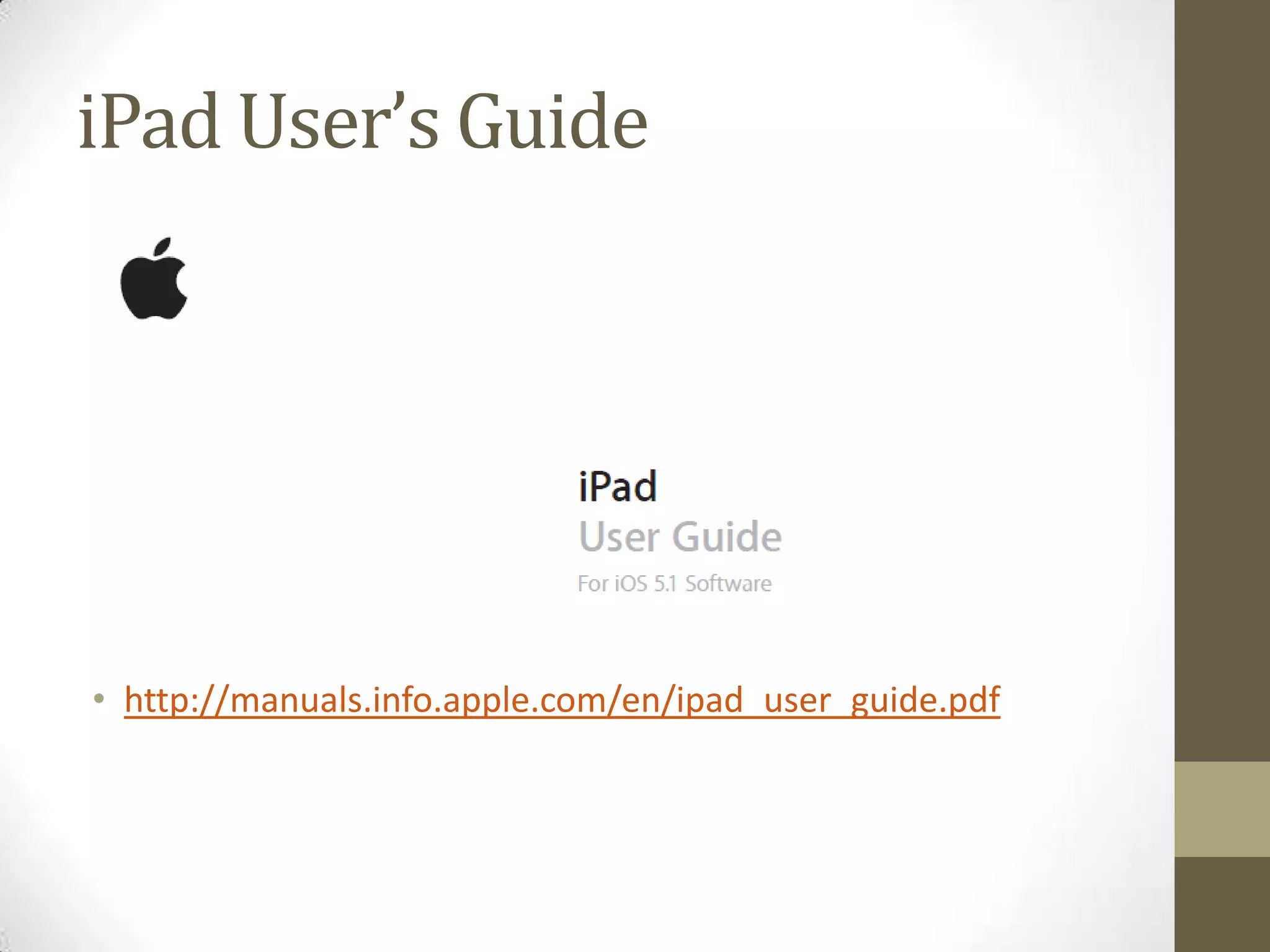 iPad User’s Guide




• http://manuals.info.apple.com/en/ipad_user_guide.pdf
 